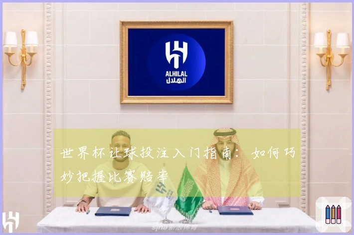 世界杯让球投注入门指南：如何巧妙把握比赛赔率