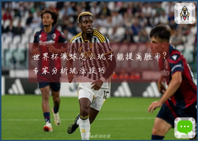 世界杯滚球怎么玩才能提高胜率？专家分析玩法技巧